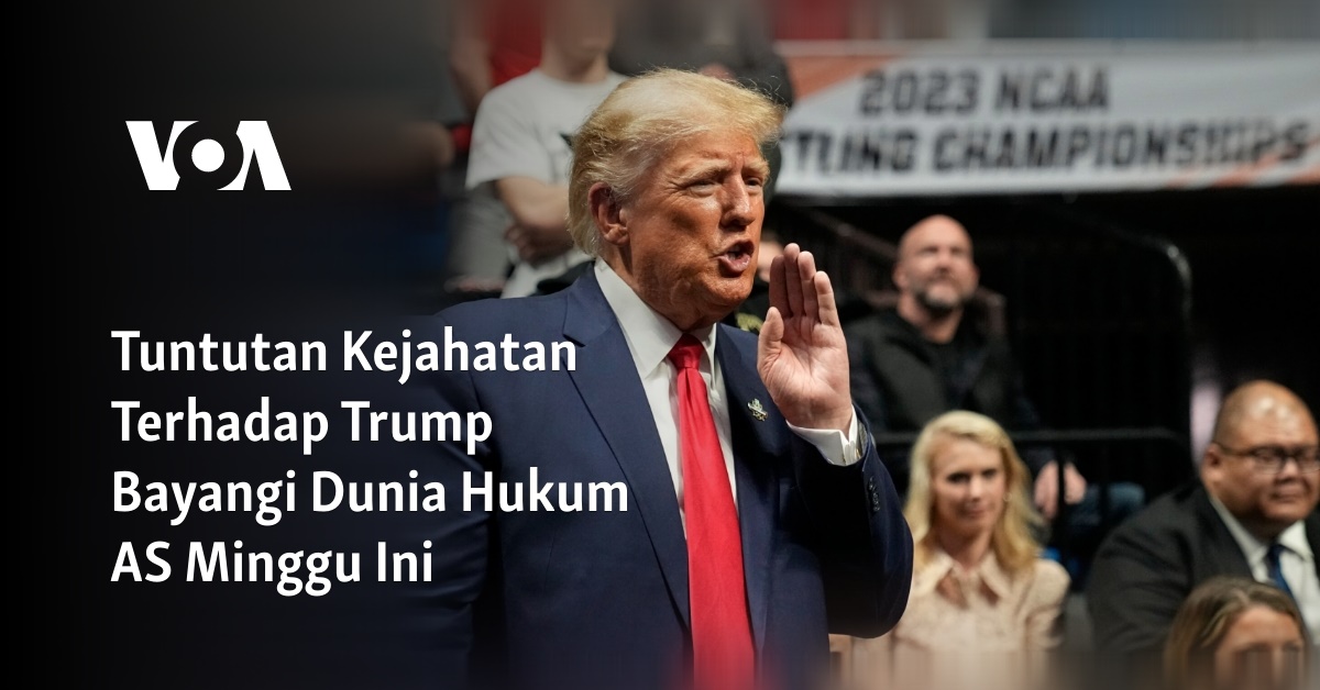 Tuntutan Kejahatan Terhadap Trump Bayangi Dunia Hukum AS Minggu Ini