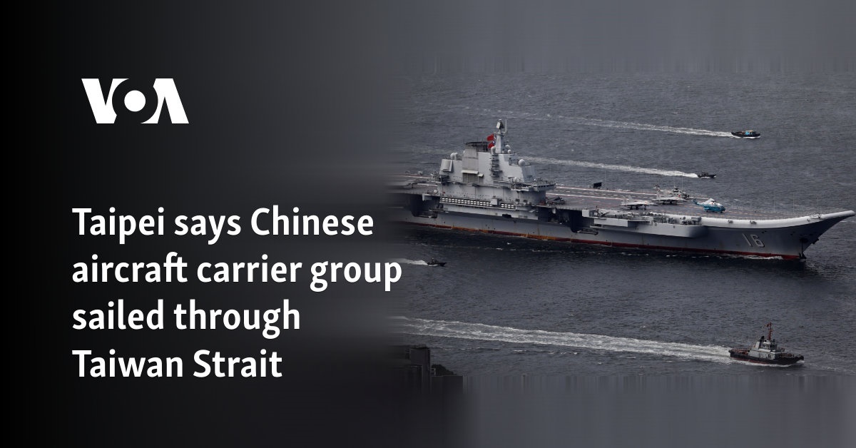 Taipei Says Chinese Aircraft Carrier Group Sailed Through Taiwan Strait