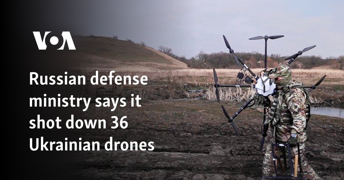 Russia says it shot down 36 Ukrainian drones