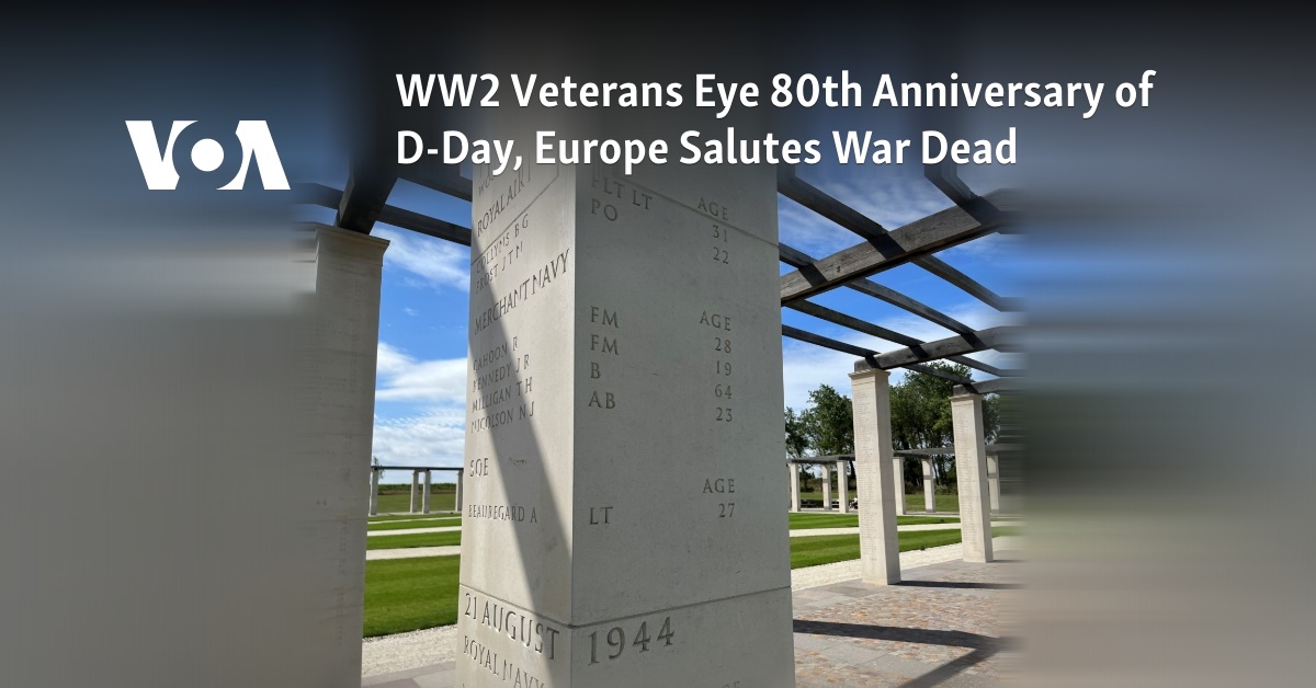 WW2 Veterans Eye 80th Anniversary of D-Day, Europe Salutes War Dead