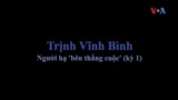 Trịnh Vĩnh Bình - người hạ 'bên thắng cuộc' (kỳ 1)