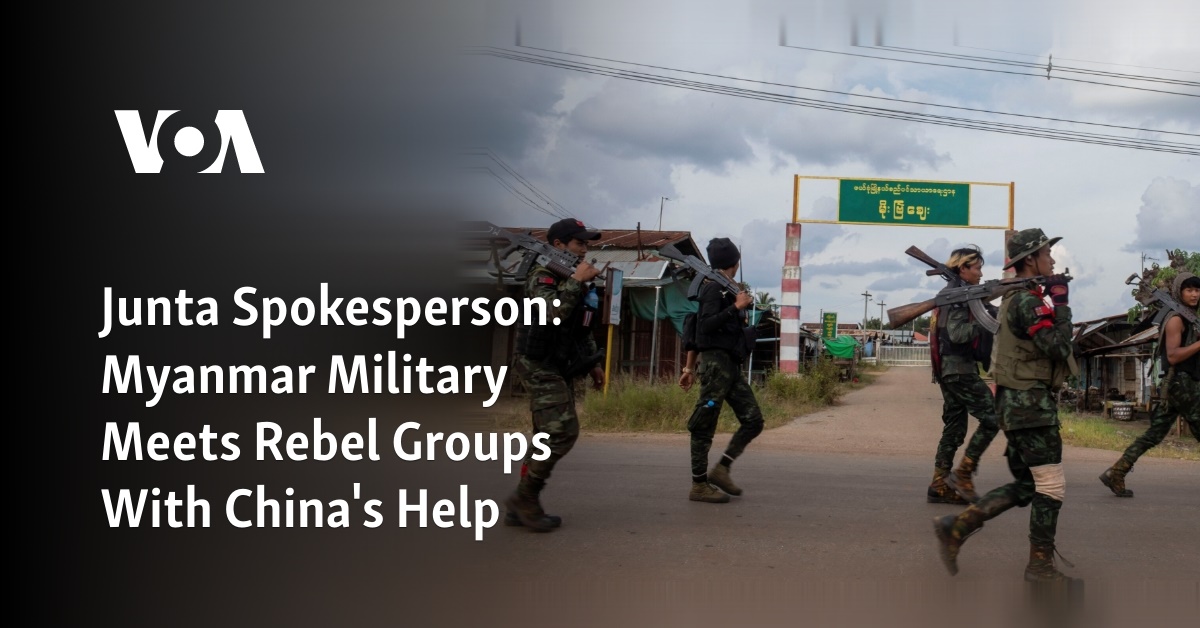 Junta Spokesperson: Myanmar Military Meets Rebel Groups With China's Help