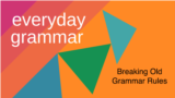 Everyday Grammar: Old Grammar Rules You Can Break