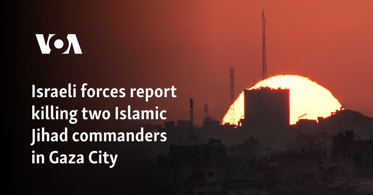 Israeli forces report killing two Islamic Jihad commanders in Gaza City