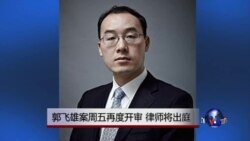 VOA连线：郭飞雄案周五再度开审，律师将出庭