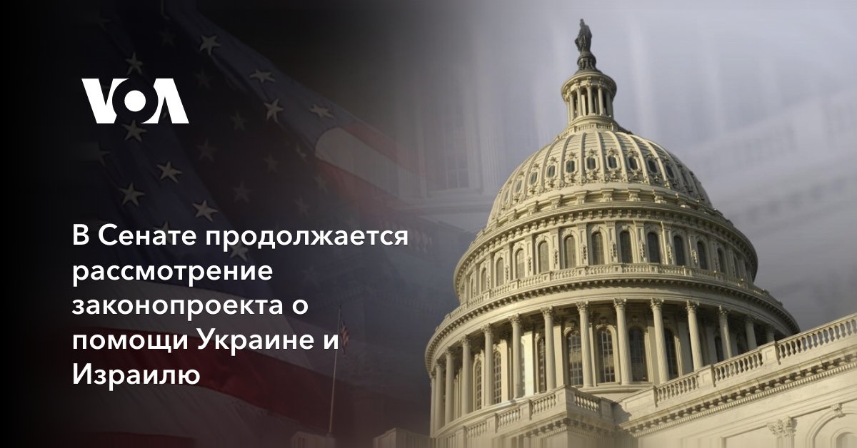 В Сенате продолжается рассмотрение законопроекта о помощи Украине и Израилю