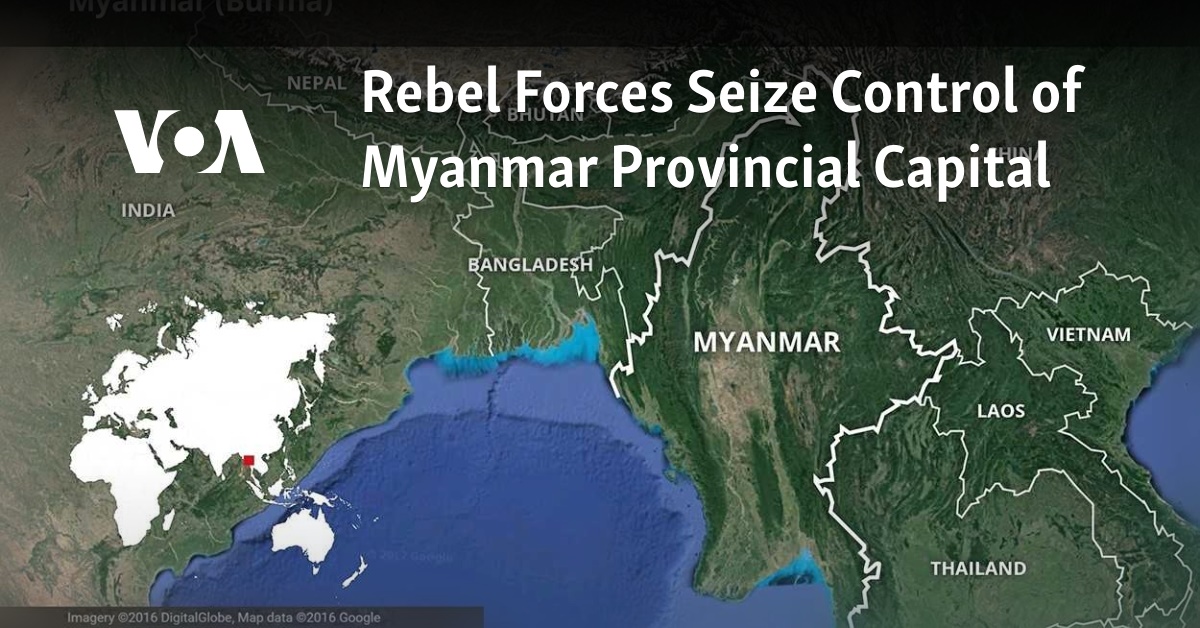 Rebel Forces Seize Control of Myanmar Provincial Capital