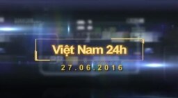 Việt Nam 24h (27.6.2016)
