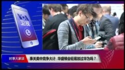 时事大家谈：事关美中竞争大计，华盛顿会轻易放过过华为吗？