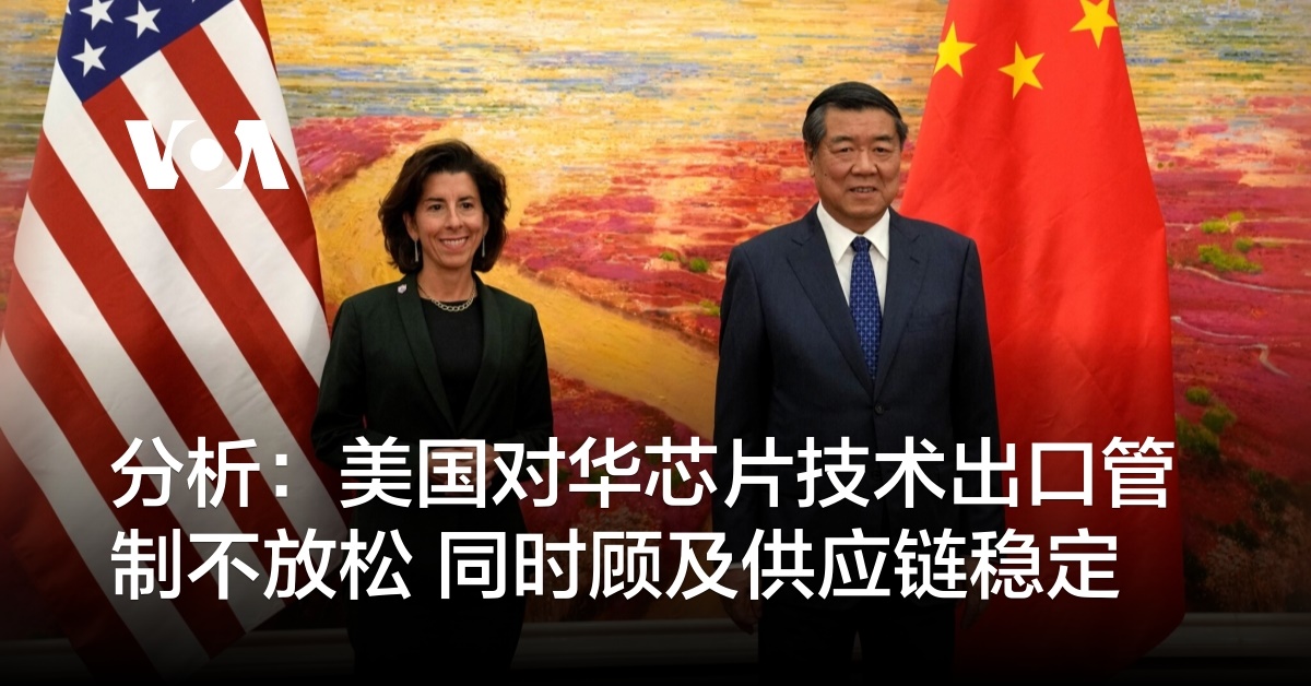 分析：美国对华芯片技术出口管制不放松 同时顾及供应链稳定