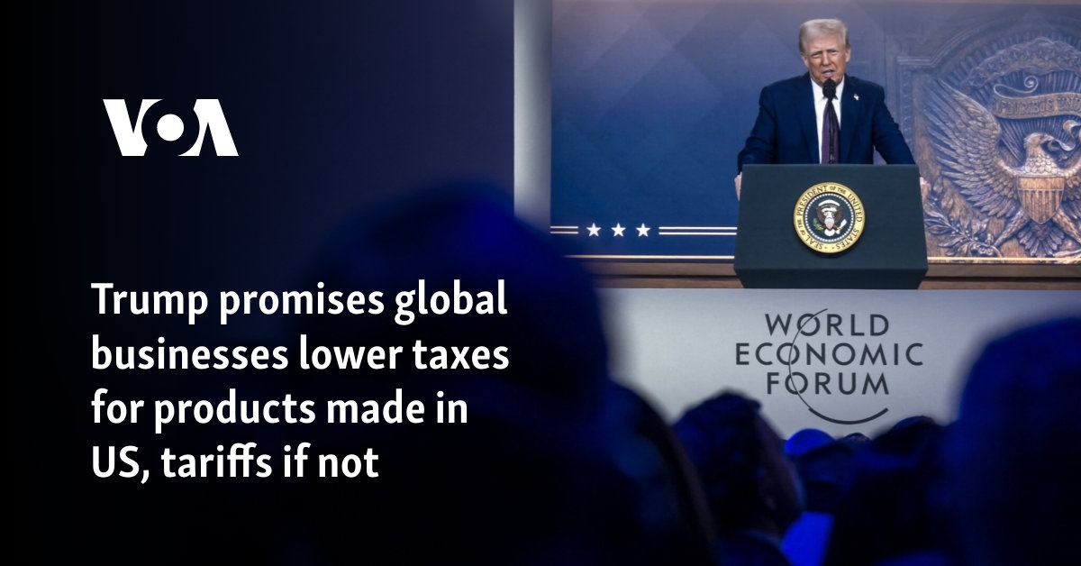 Trump promises global businesses lower taxes for products made in US, tariffs if not