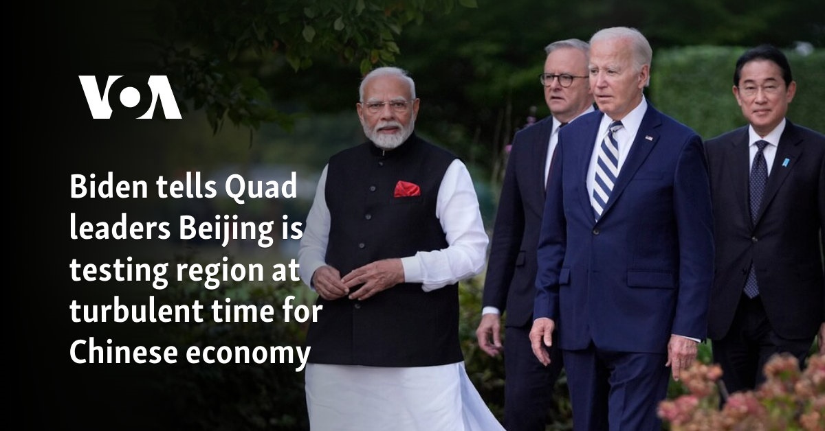 Biden tells Quad leaders Beijing is testing region at turbulent time for Chinese economy