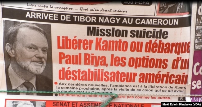 One Cameroonian newspaper reports that U.S. Assistant Secretary of State for African Affairs Tibor Nagy is visiting Cameroon in order to free opposition leader Maurice Kamto, chase President Paul Biya and destabilize the country.