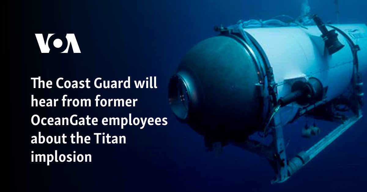 Coast Guard Hearing Begins on Titan Submersible Disaster