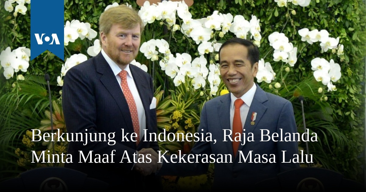 Berkunjung Ke Indonesia, Raja Belanda Minta Maaf Atas Kekerasan Masa Lalu