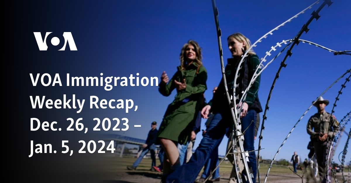 VOA Immigration Weekly Recap, Dec. 26, 2023 – Jan. 5, 2024