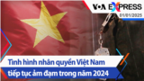 Tình hình nhân quyền Việt Nam tiếp tục ảm đạm trong năm 2024 | Truyền hình VOA 1/1/25