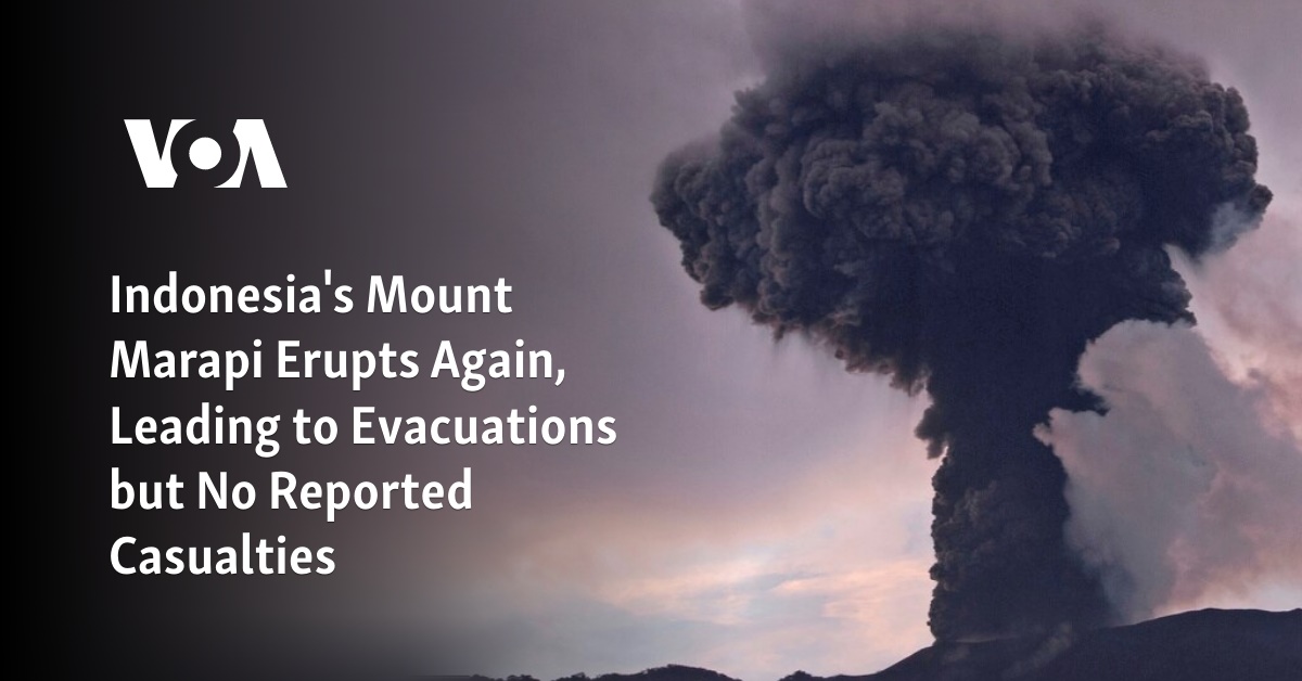 Indonesia's Mount Marapi Erupts Again, Leading to Evacuations but No Reported Casualties