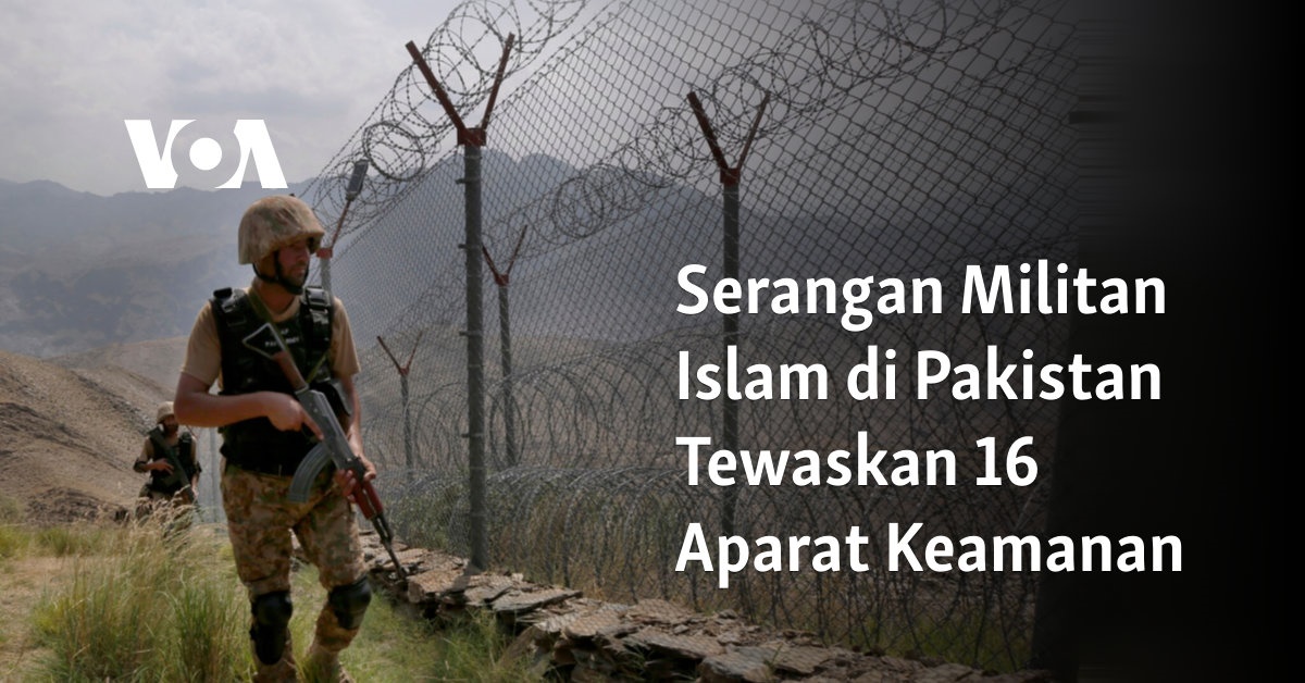 Serangan Militan Islam di Pakistan Tewaskan 16 Aparat Keamanan