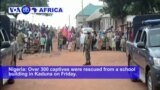 VOA60 Africa - Nigeria: Over 300 captives were rescued from a school building in Kaduna