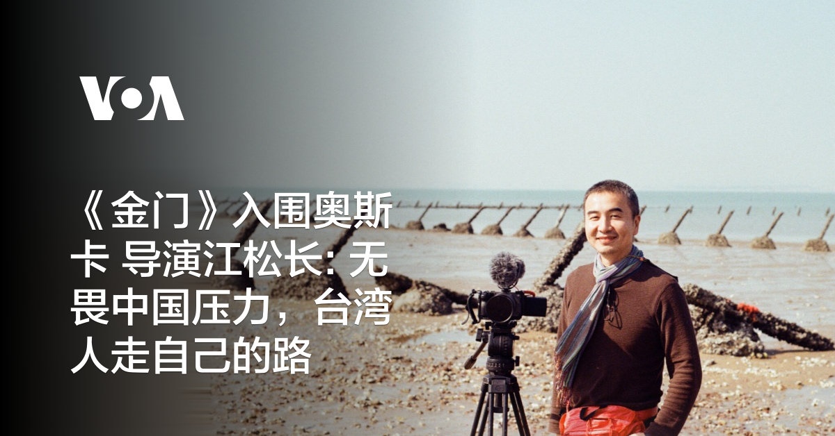 《金门》入围奥斯卡 导演江松长: 无畏中国压力,台湾人走自己的路