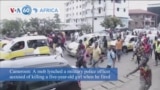 VOA60 Africa - Cameroon: A mob lynched a military police officer accused of killing a five-year-old girl