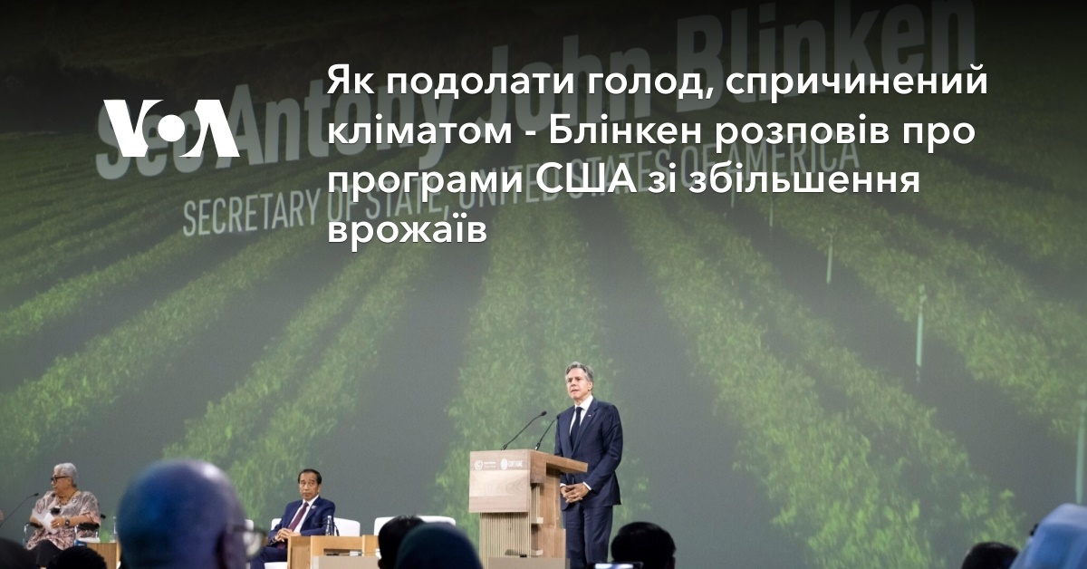 How to overcome hunger caused by climate change?  Blinken talked about US programs to increase yields