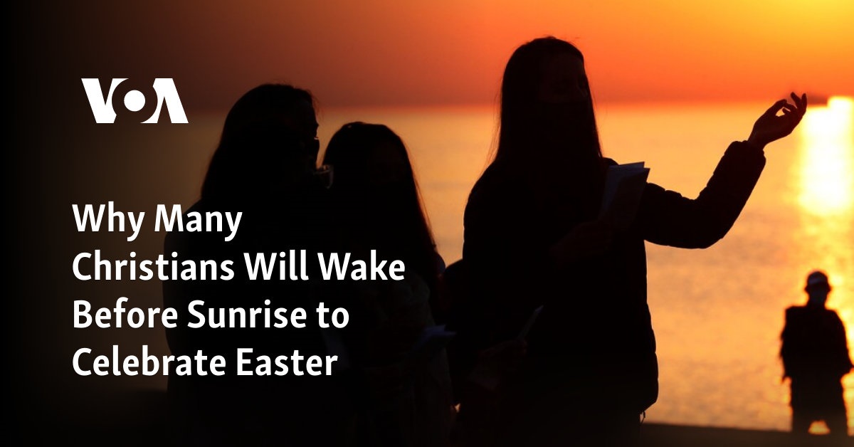 Why Many Christians Will Wake Before Sunrise to Celebrate Easter