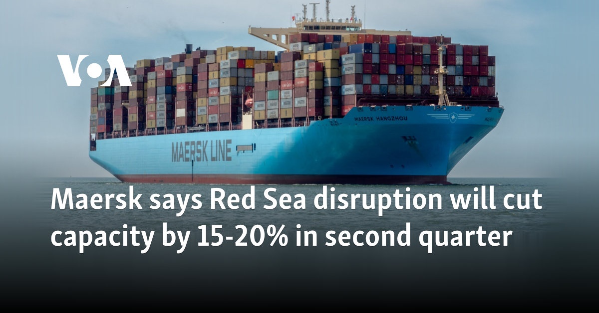 Maersk says Red Sea disruption will cut capacity by 15-20% in second quarter