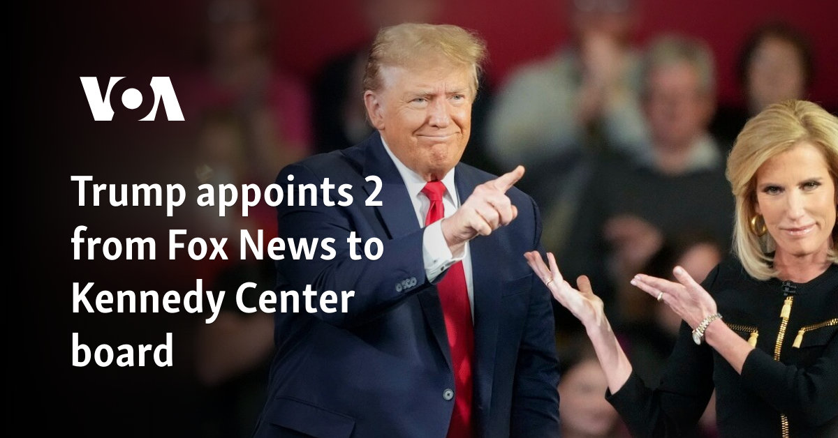 Trump appoints 2 from Fox News to Kennedy Center board