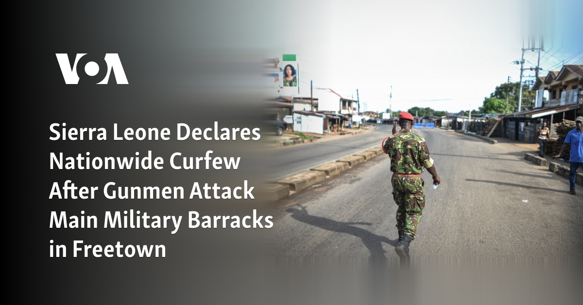 Sierra Leone Declares Nationwide Curfew After Gunmen Attack Main Military Barracks in Freetown