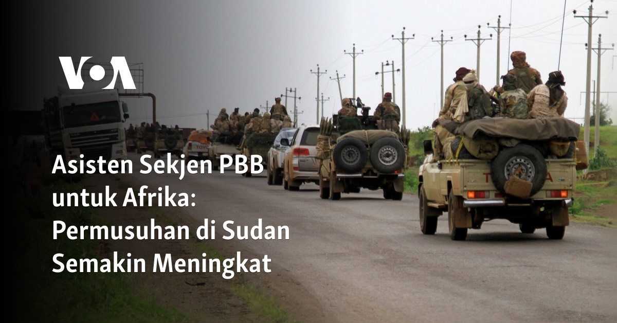 Asisten Sekjen PBB Untuk Afrika: Permusuhan Di Sudan Semakin Meningkat