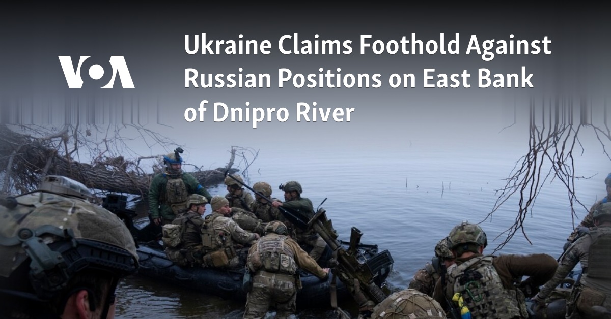 Ukraine Claims Foothold Against Russian Positions on East Bank of Dnipro River