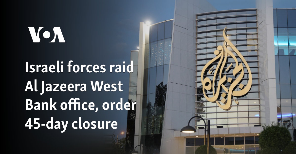 Israeli forces raid Al Jazeera West Bank office, order 45-day closure