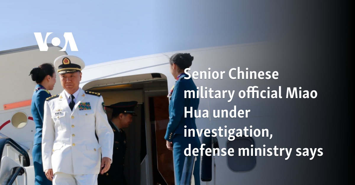 Senior Chinese military official Miao Hua under investigation, defense ministry says