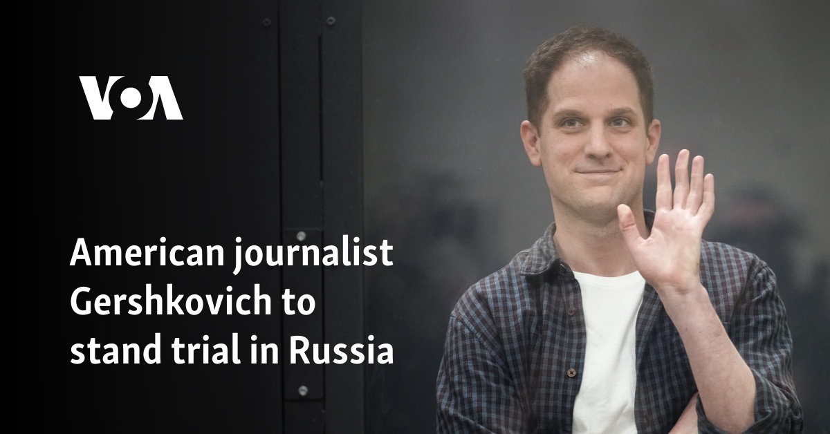 American Journalist Gershkovich To Stand Trial In Russia