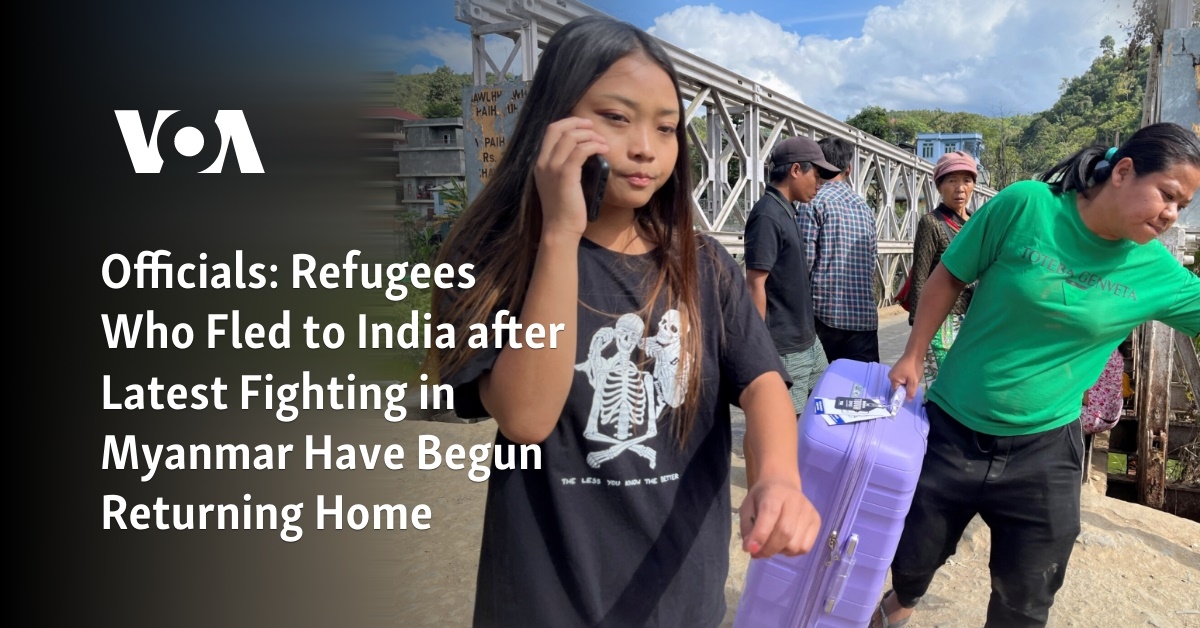Officials: Refugees Who Fled to India after Latest Fighting in Myanmar Have Begun Returning Home
