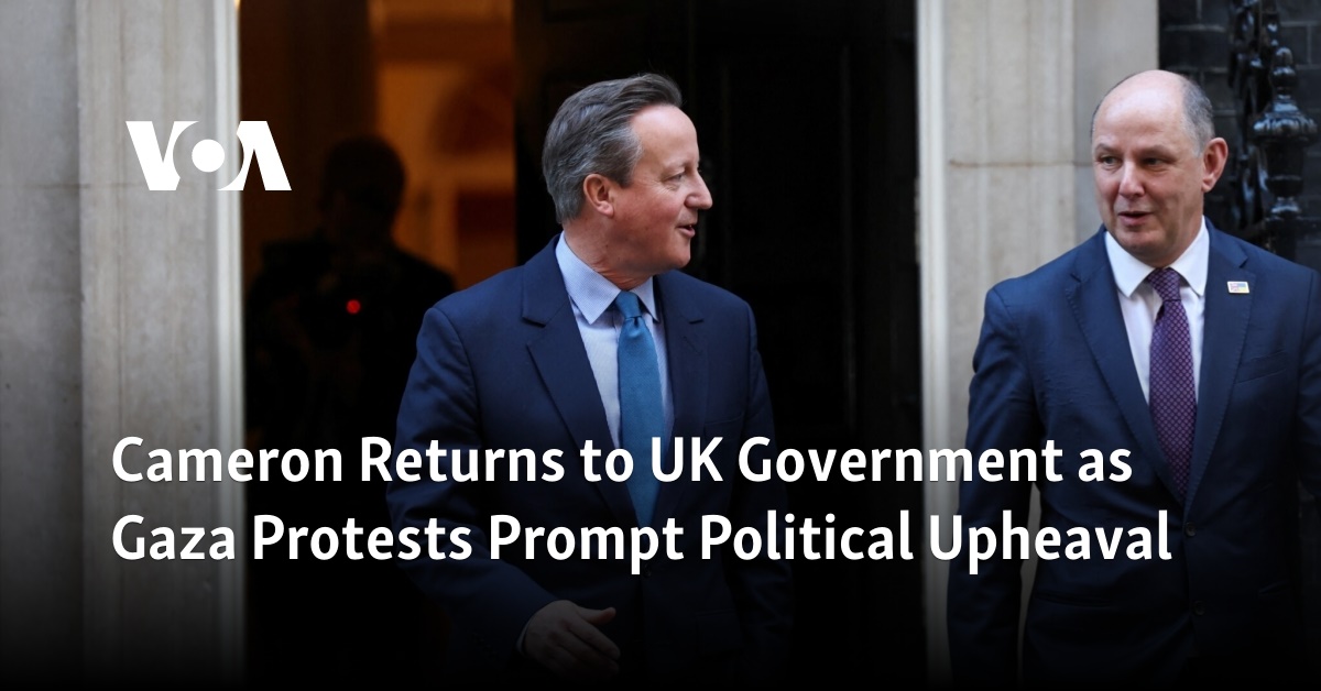 Cameron Returns to UK Government as Gaza Protests Prompt Political Upheaval