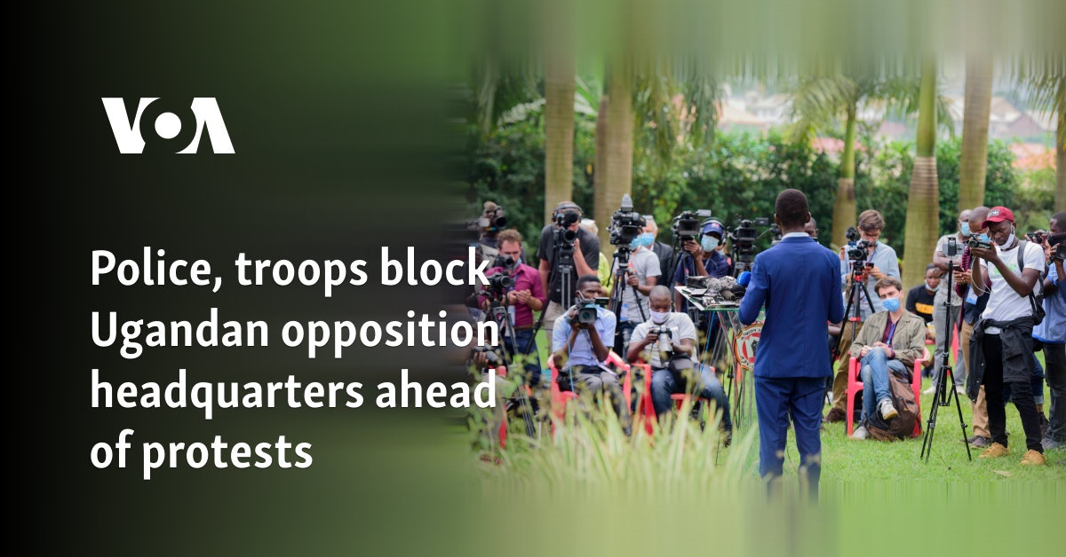 Police, troops block Ugandan opposition headquarters ahead of protests