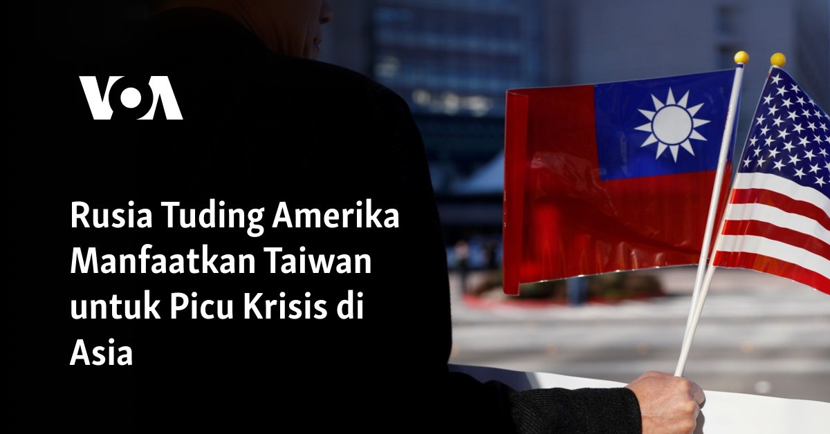 Rusia Tuding Amerika Manfaatkan Taiwan untuk Picu Krisis di Asia
