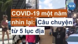 COVID-19 một năm nhìn lại: Câu chuyện từ 5 lục địa