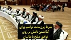 شرط پرزیدنت ترامپ برای گذاشتن نامش بر روی توافق صلح با طالبان