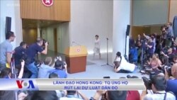 Lãnh đạo Hong Kong: TQ ủng hộ rút lại dự luật dẫn độ 