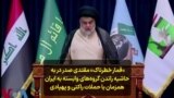 «قمار خطرناک» مقتدی صدر در به حاشیه راندن گروه‌های وابسته به ایران همزمان با حملات راکتی و پهپادی