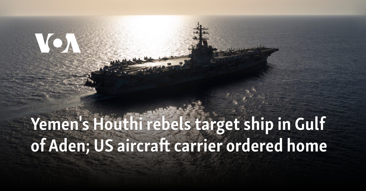 Yemen's Houthi rebels target ship in Gulf of Aden; US aircraft carrier ...