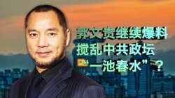 时事大家谈：郭文贵继续爆料，搅乱中共政坛“一池春水”？