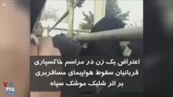 اعتراض یک زن در مراسم خاکسپاری قربانیان سقوط هواپیمای مسافربری بر اثر شلیک موشک سپاه