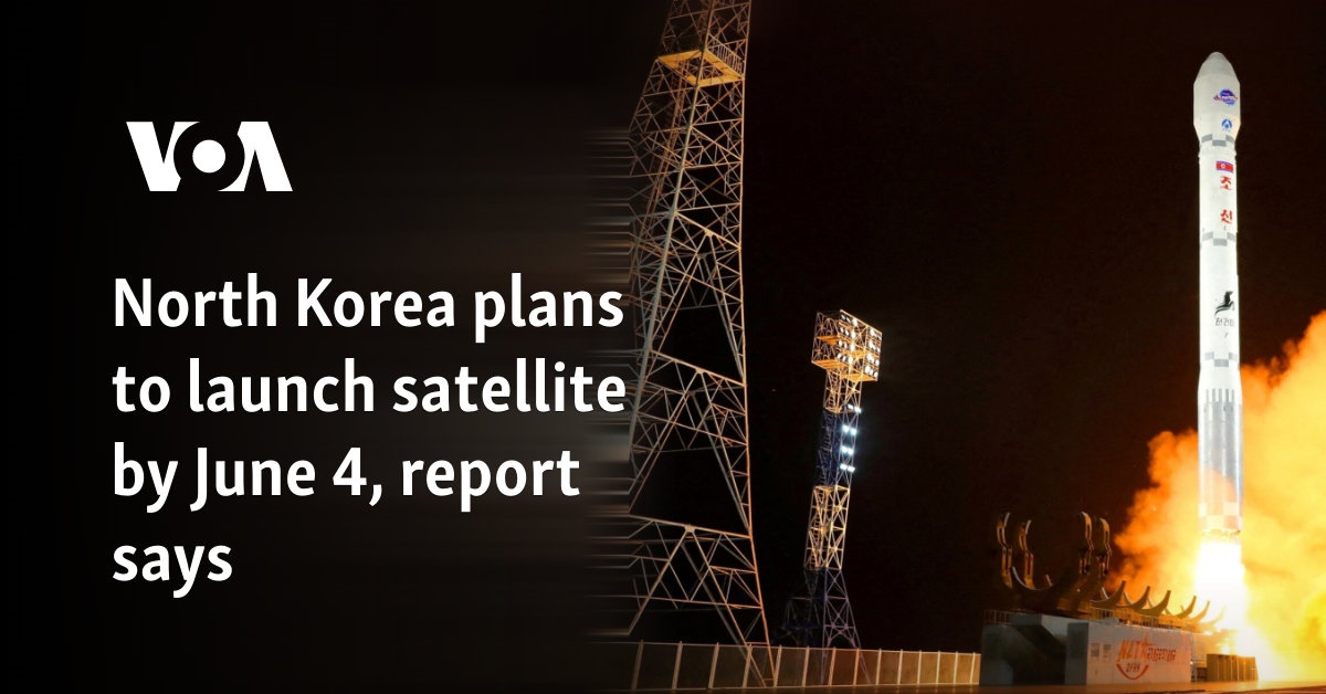 North Korea plans to launch satellite by June 4, report says