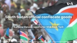 South Sudan official confiscate goods