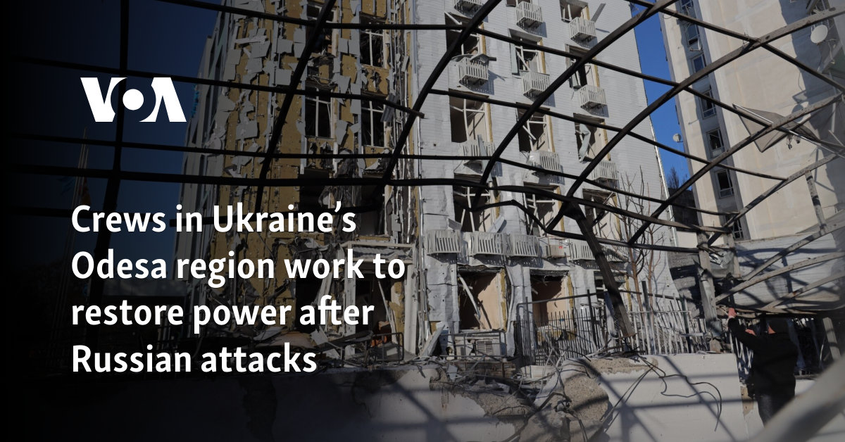 Crews in Ukraine’s Odesa region work to restore power after Russian attacks